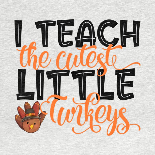 I Teach The Cutest Turkeys Cute Teacher Thanksgiving Day by Master_of_shirts